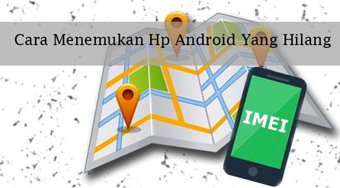 Cara Melacak HP Android yang Hilang dengan Nomor IMEI di Indonesia